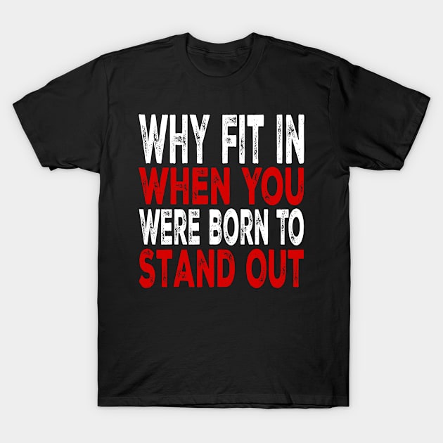 Why Fit In When You Were Born To Stand Out T-Shirt by teeteeworld